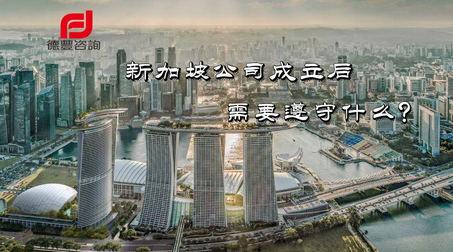 新加坡公司成立后需要遵守什么？(江西新加坡公司报税时间)