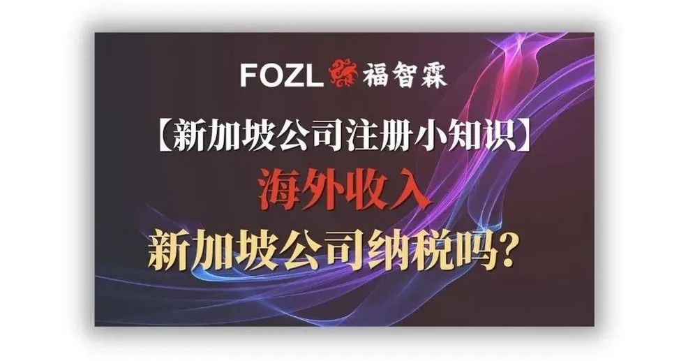 【新加坡公司注册小知识】新加坡公司收到海外收入，纳税吗？看这里(新加坡本土公司业务税收)